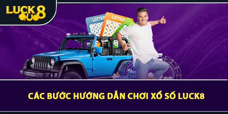 Các bước hướng dẫn chơi xổ số LUCK8