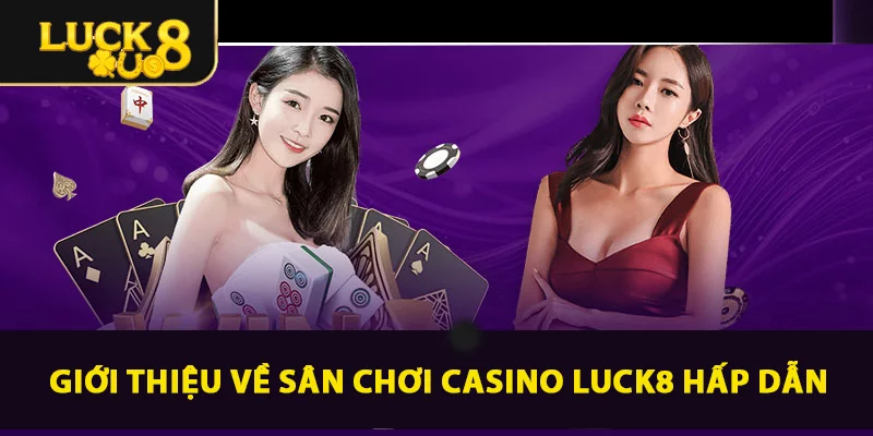 Giới thiệu về sân chơi Casino LUCK8 hấp dẫn