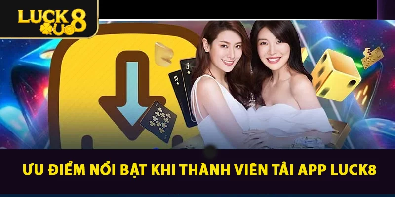 Ưu điểm nổi bật khi thành viên tải App LUCK8