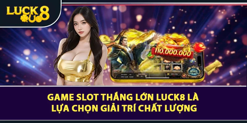 Game slot thắng lớn LUCK8 là lựa chọn giải trí chất lượng